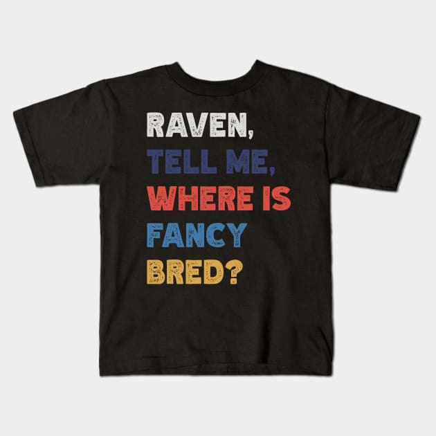 Raven, Tell Me, Where Is Fancy Bred? v3 Kids T-Shirt by Emma